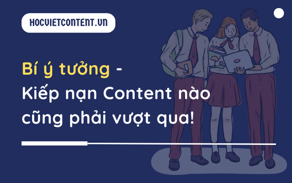 Bí ý tưởng - Kiếp nạn Content nào cũng phải vượt qua